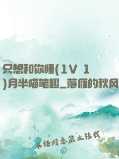只想和你睡(1V 1)月半喵笔趣